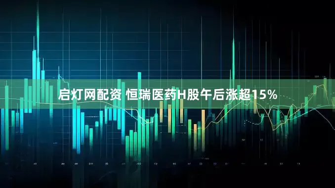 启灯网配资 恒瑞医药H股午后涨超15%